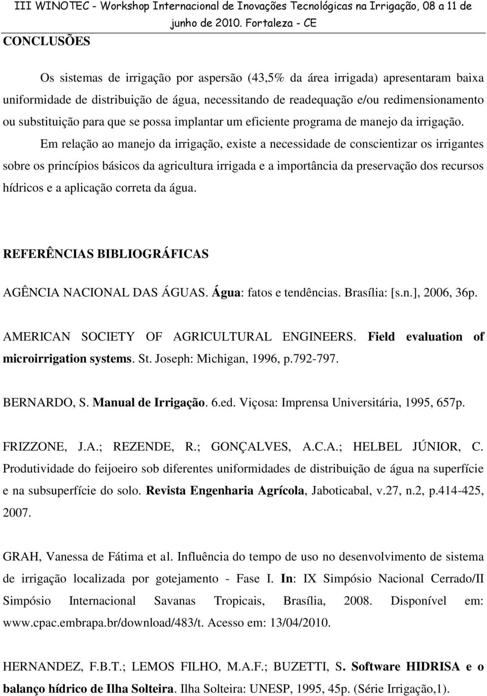 Em relação ao manejo da irrigação, existe a necessidade de conscientizar os irrigantes sobre os princípios básicos da agricultura irrigada e a importância da preservação dos recursos hídricos e a