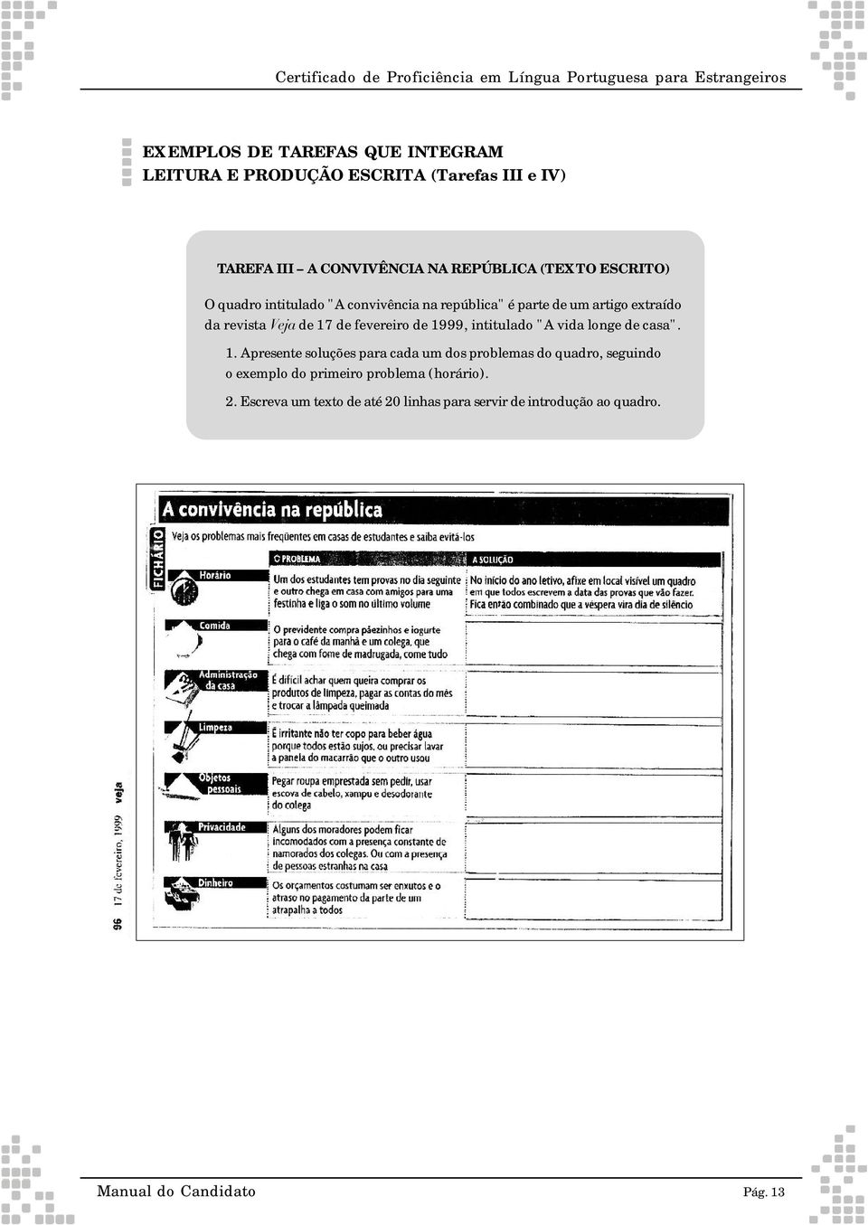 revista Veja de 17 de fevereiro de 1999, intitulado "A vida longe de casa". 1. Apresente soluções para cada um dos problemas do quadro, seguindo o exemplo do primeiro problema (horário).