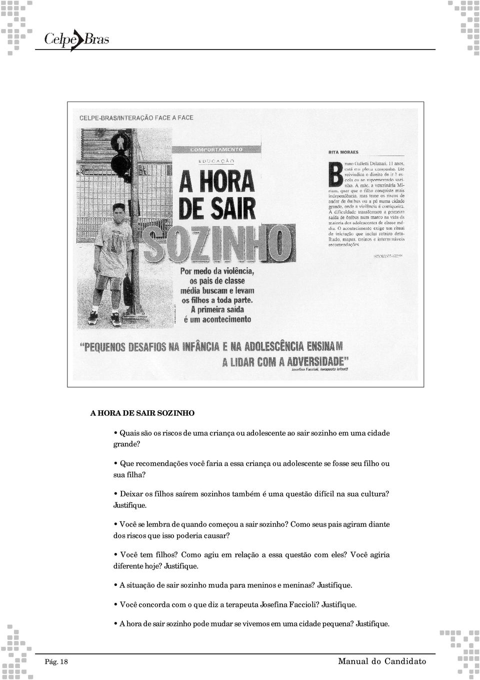 Você se lembra de quando começou a sair sozinho? Como seus pais agiram diante dos riscos que isso poderia causar? Você tem filhos? Como agiu em relação a essa questão com eles?