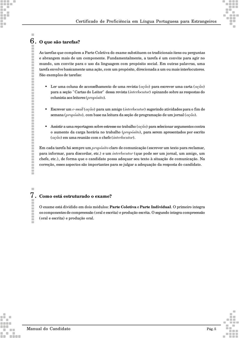 Fundamentalmente, a tarefa é um convite para agir no mundo, um convite para o uso da linguagem com propósito social.