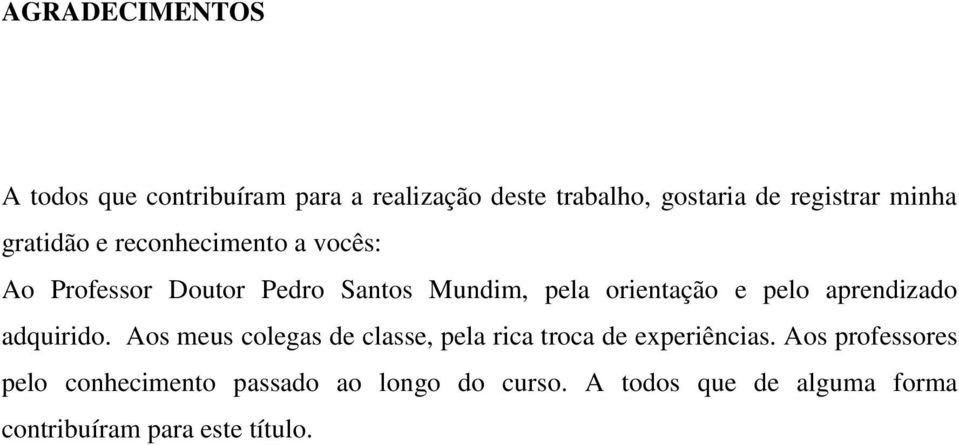 pelo aprendizado adquirido. Aos meus colegas de classe, pela rica troca de experiências.