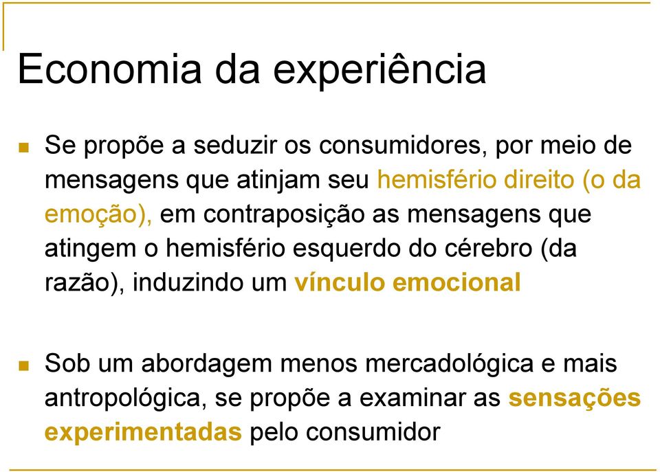 hemisfério esquerdo do cérebro (da razão), induzindo um vínculo emocional Sob um abordagem