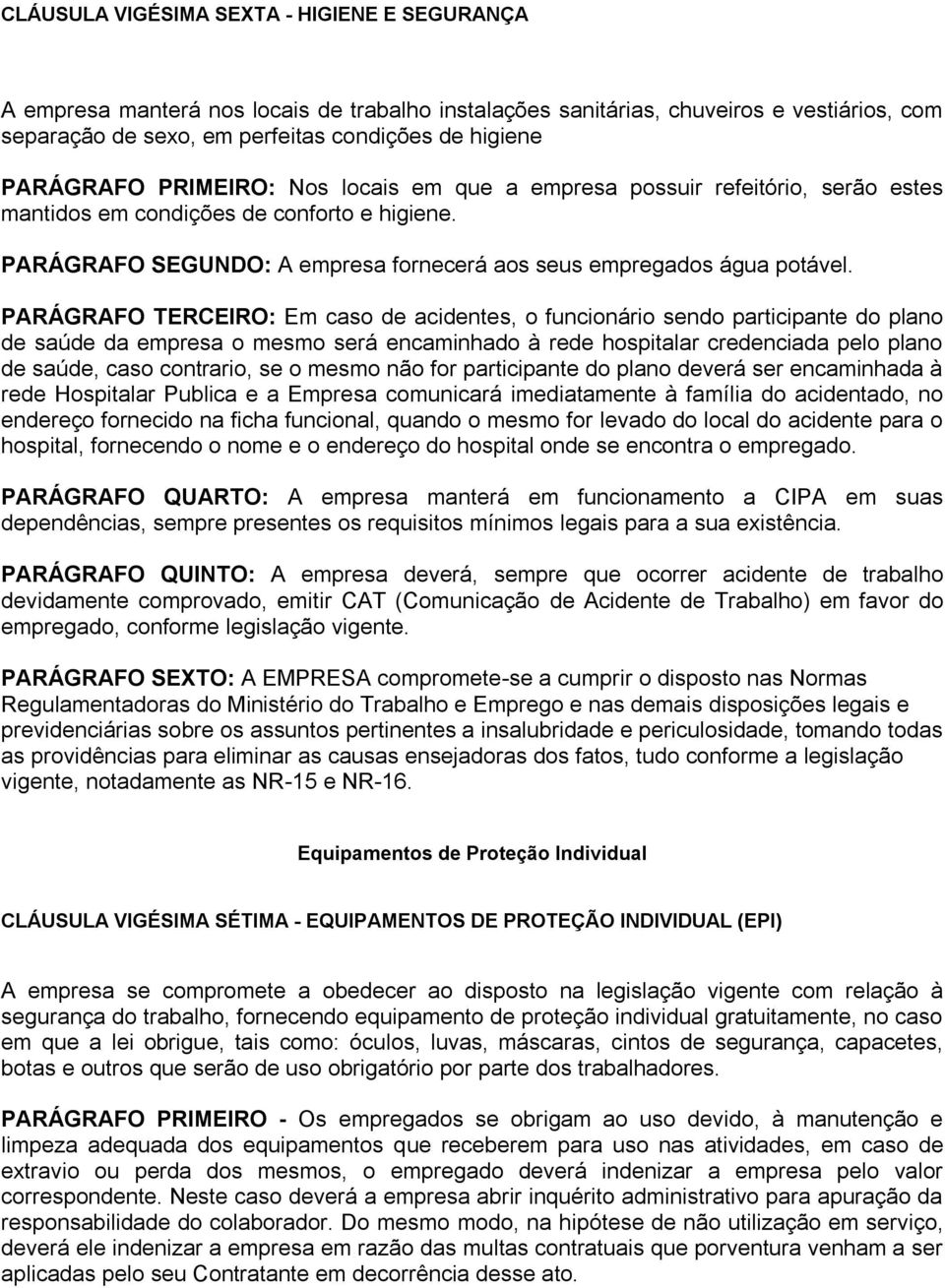 PARÁGRAFO TERCEIRO: Em caso de acidentes, o funcionário sendo participante do plano de saúde da empresa o mesmo será encaminhado à rede hospitalar credenciada pelo plano de saúde, caso contrario, se