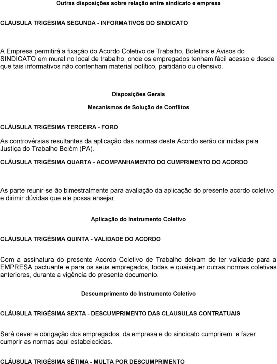 Disposições Gerais Mecanismos de Solução de Conflitos CLÁUSULA TRIGÉSIMA TERCEIRA - FORO As controvérsias resultantes da aplicação das normas deste Acordo serão dirimidas pela Justiça do Trabalho