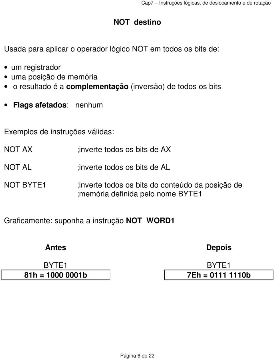 ;inverte todos os bits de AX ;inverte todos os bits de AL ;inverte todos os bits do conteúdo da posição de ;memória definida