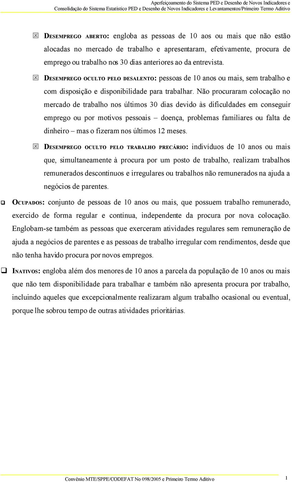 Não procuraram colocação no mercado de trabalho nos últimos 30 dias devido às dificuldades em conseguir emprego ou por motivos pessoais doença, problemas familiares ou falta de dinheiro mas o fizeram