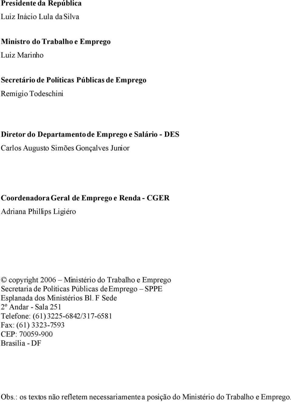 copyright 2006 Ministério do Trabalho e Emprego Secretaria de Políticas Públicas de Emprego SPPE Esplanada dos Ministérios Bl.