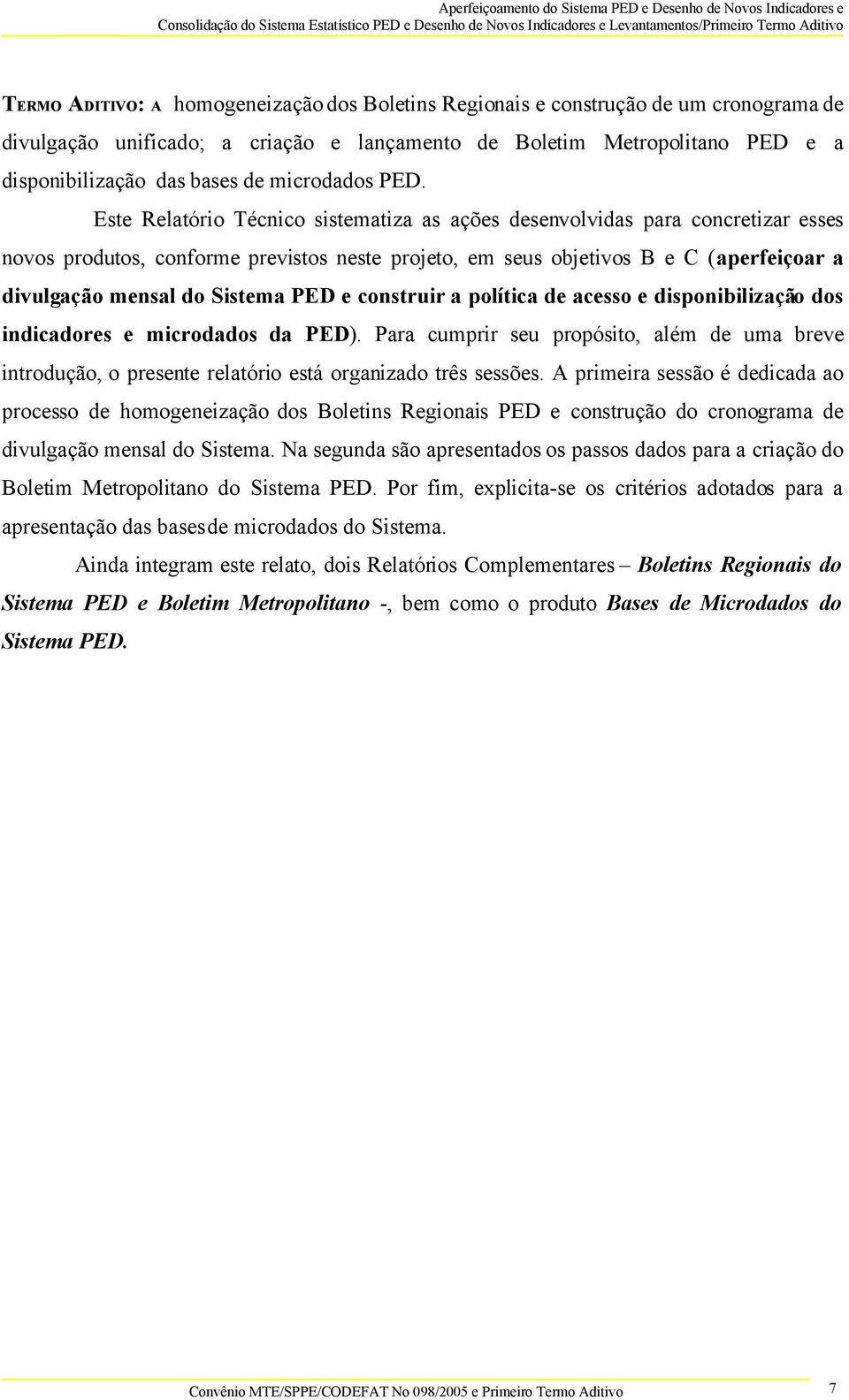 Este Relatório Técnico sistematiza as ações desenvolvidas para concretizar esses novos produtos, conforme previstos neste projeto, em seus objetivos B e C (aperfeiçoar a divulgação mensal do Sistema