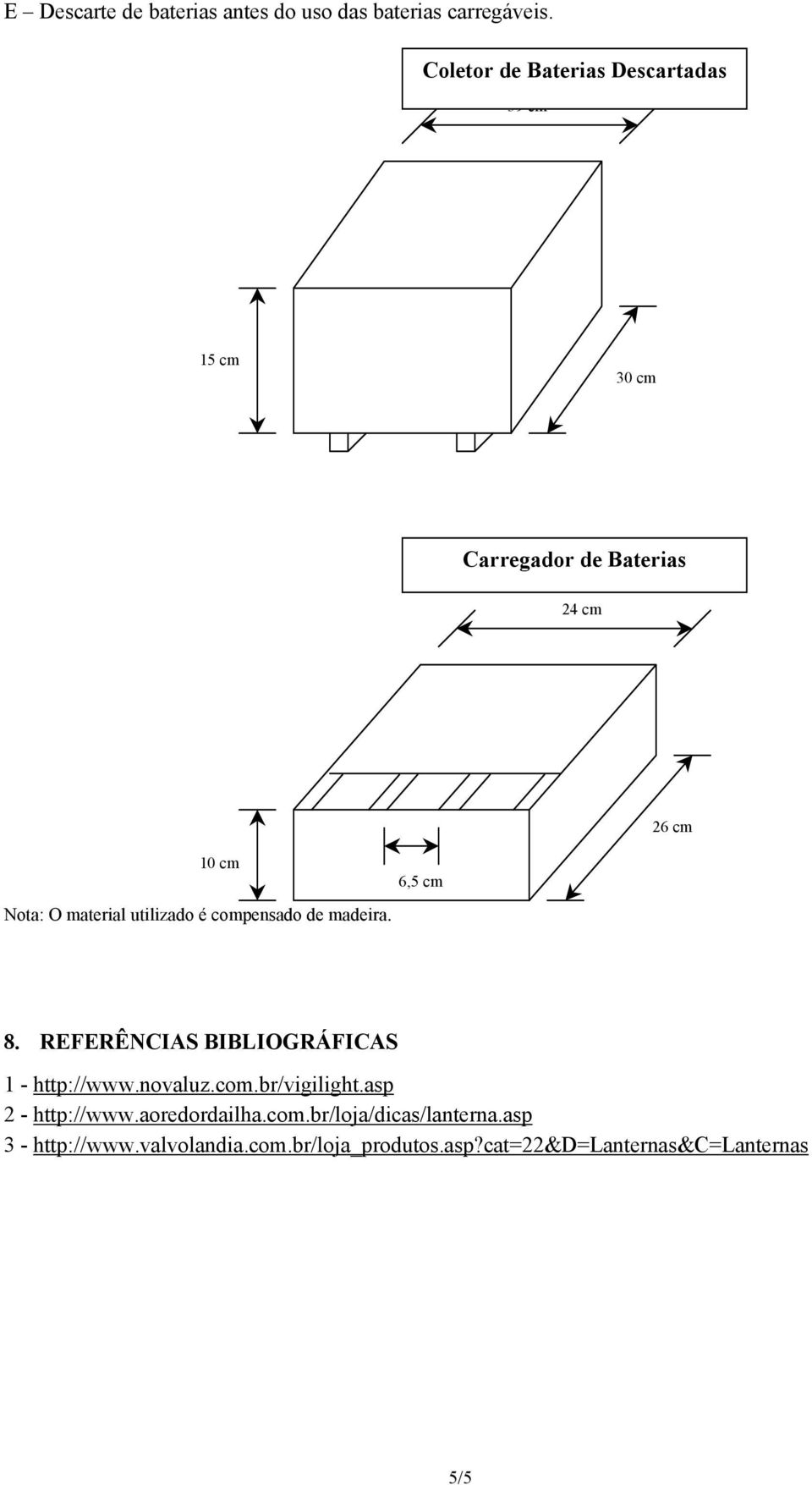 utilizado é compensado de madeira. 6,5 cm 8. REFERÊNCIAS BIBLIOGRÁFICAS 1 - http://www.novaluz.com.br/vigilight.
