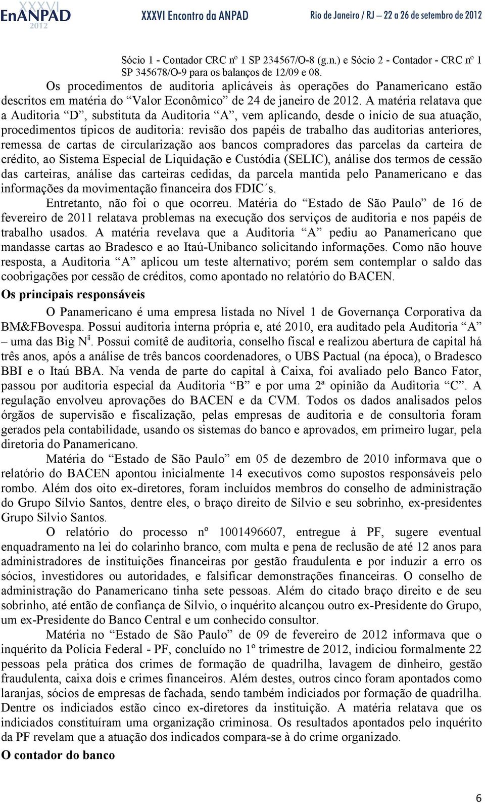 A matéria relatava que a Auditoria D, substituta da Auditoria A, vem aplicando, desde o início de sua atuação, procedimentos típicos de auditoria: revisão dos papéis de trabalho das auditorias