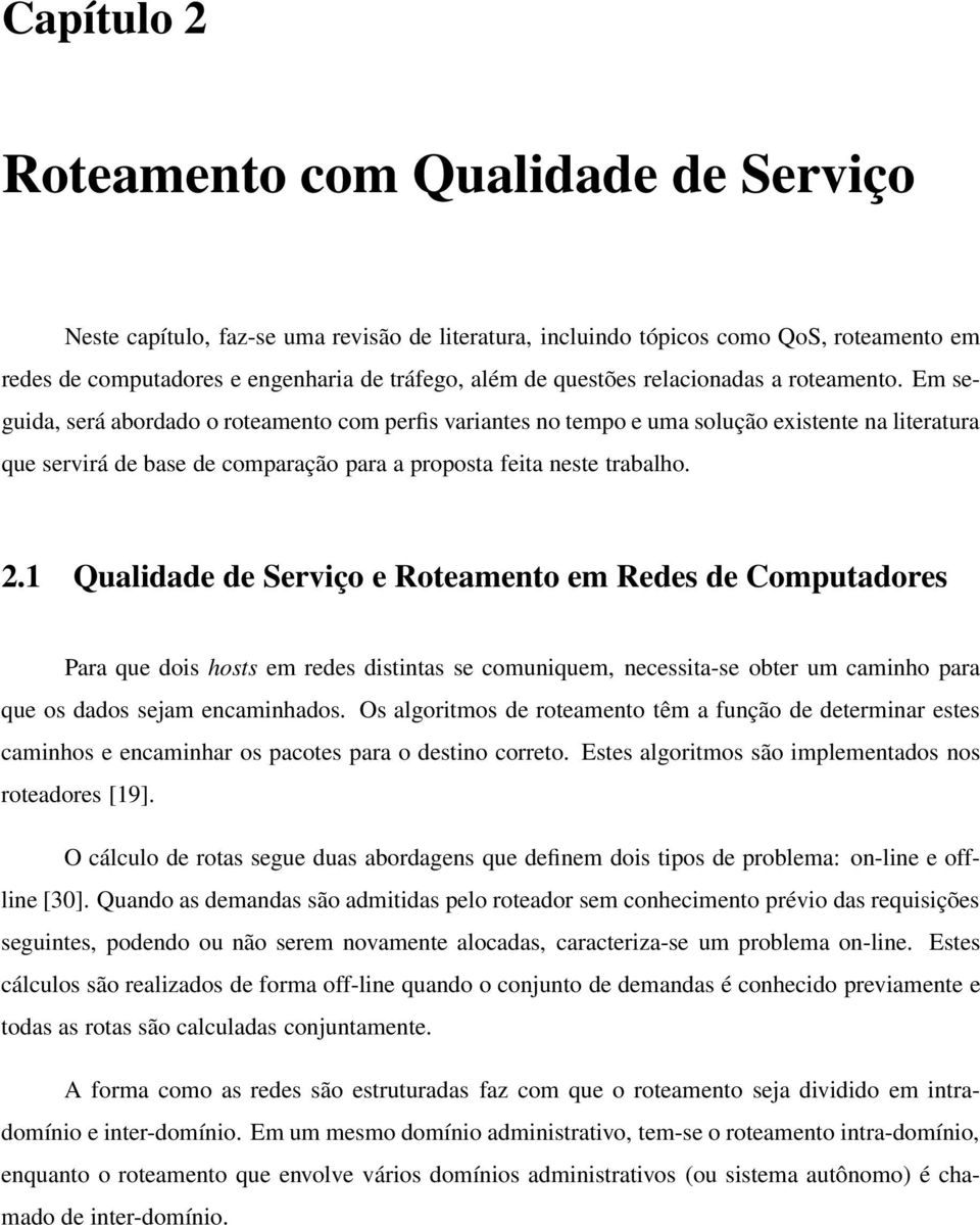 Em seguida, será abordado o roteamento com perfis variantes no tempo e uma solução existente na literatura que servirá de base de comparação para a proposta feita neste trabalho. 2.