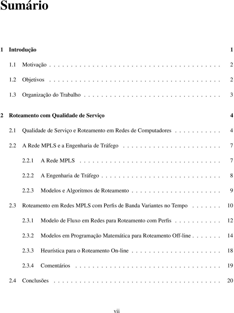 2.1 A Rede MPLS................................. 7 2.2.2 A Engenharia de Tráfego............................ 8 2.2.3 Modelos e Algoritmos de Roteamento..................... 9 2.