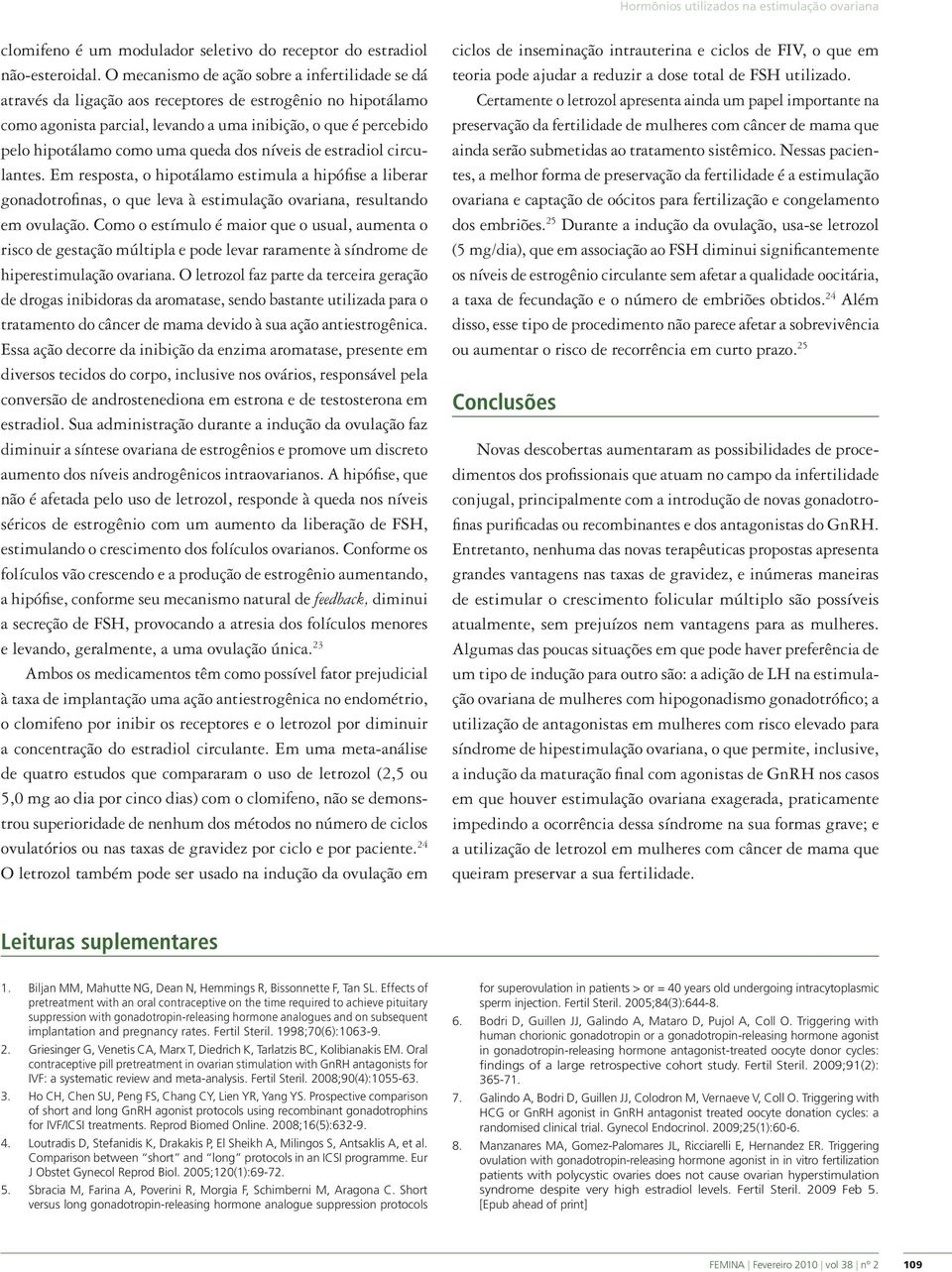 queda dos níveis de estradiol circulantes. Em resposta, o hipotálamo estimula a hipófise a liberar gonadotrofinas, o que leva à estimulação ovariana, resultando em ovulação.