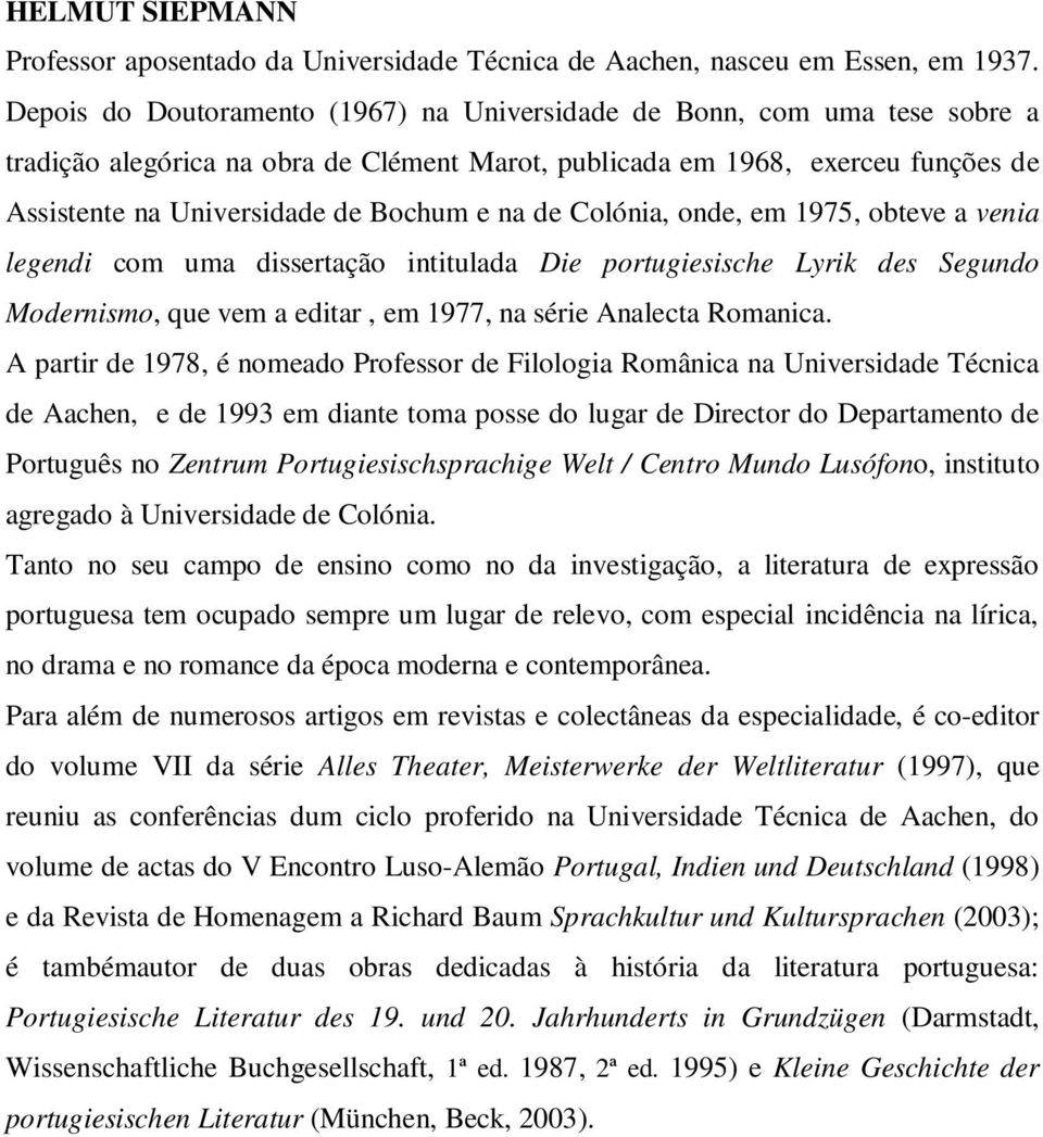 na de Colónia, onde, em 1975, obteve a venia legendi com uma dissertação intitulada Die portugiesische Lyrik des Segundo Modernismo, que vem a editar, em 1977, na série Analecta Romanica.