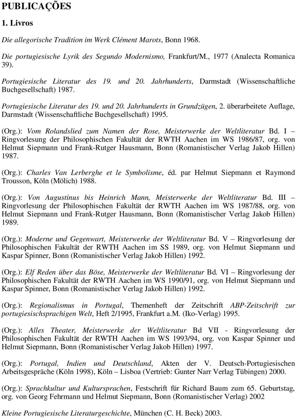 überarbeitete Auflage, Darmstadt (Wissenschaftliche Buchgesellschaft) 1995. (Org.): Vom Rolandslied zum Namen der Rose, Meisterwerke der Weltliteratur Bd.