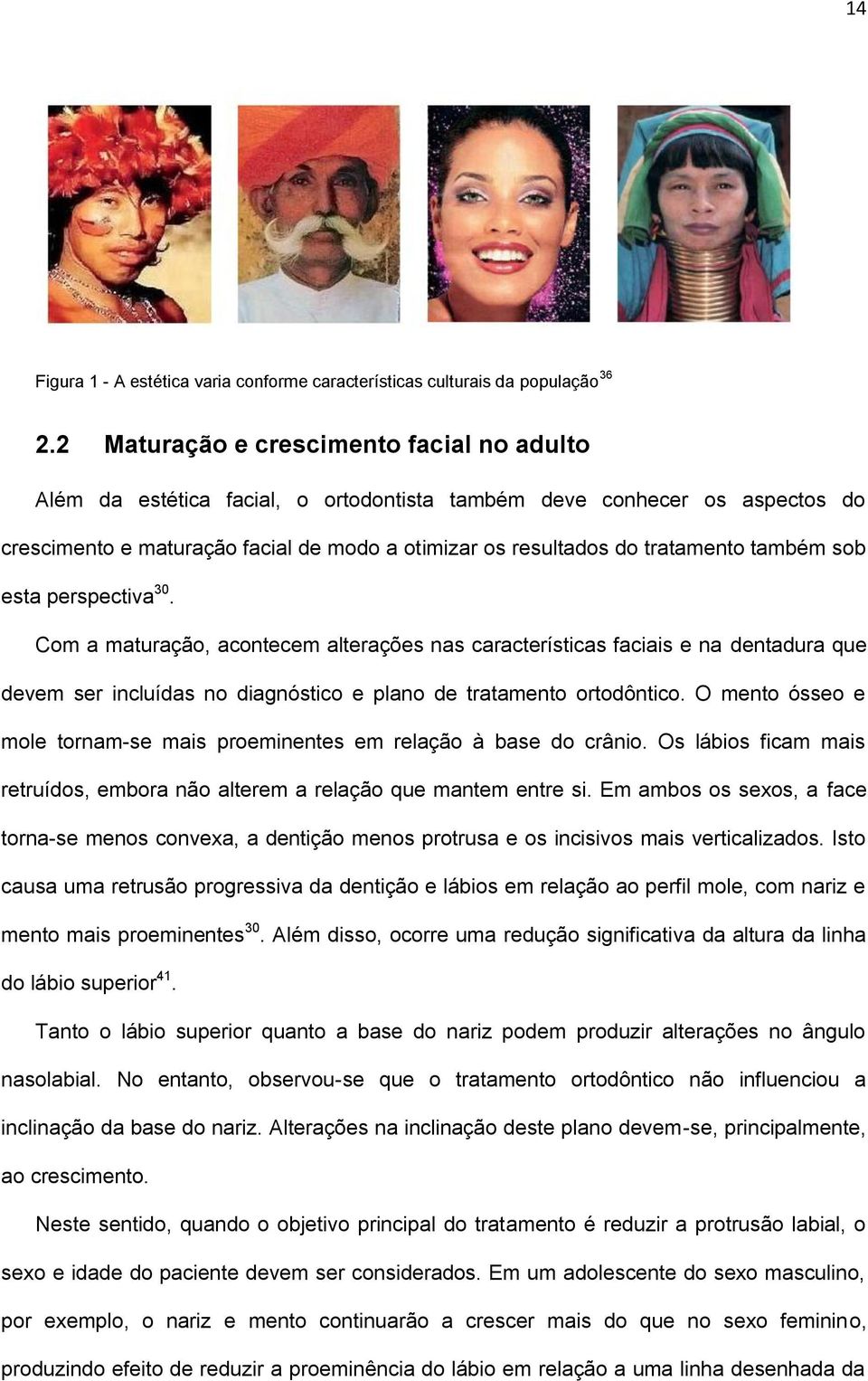 também sob esta perspectiva 30. Com a maturação, acontecem alterações nas características faciais e na dentadura que devem ser incluídas no diagnóstico e plano de tratamento ortodôntico.