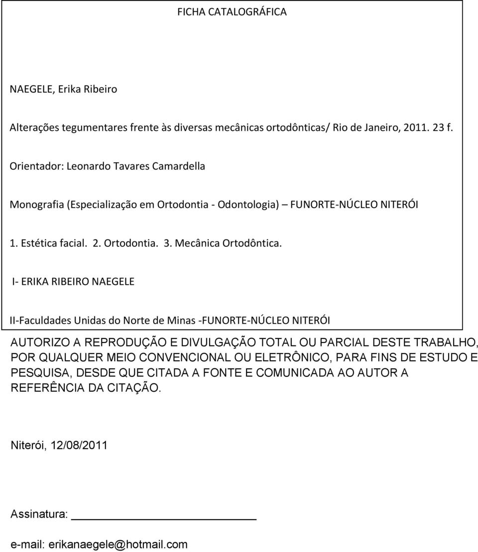 I- ERIKA RIBEIRO NAEGELE II-Faculdades Unidas do Norte de Minas -FUNORTE-NÚCLEO NITERÓI AUTORIZO A REPRODUÇÃO E DIVULGAÇÃO TOTAL OU PARCIAL DESTE TRABALHO, III- POR Aplicações QUALQUER