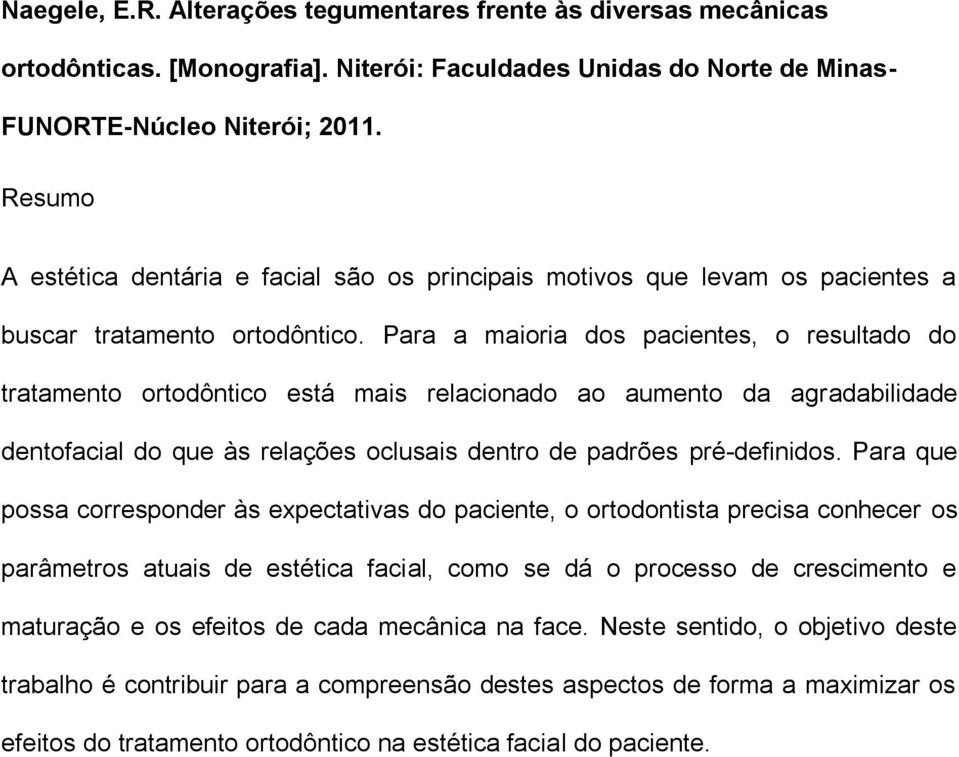 Para a maioria dos pacientes, o resultado do tratamento ortodôntico está mais relacionado ao aumento da agradabilidade dentofacial do que às relações oclusais dentro de padrões pré-definidos.