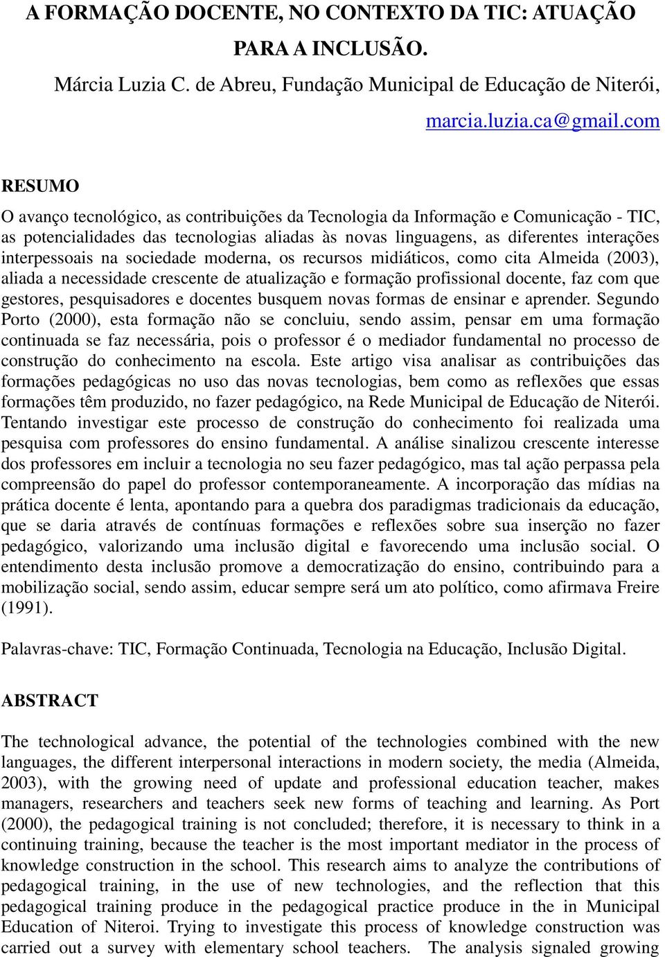 interpessoais na sociedade moderna, os recursos midiáticos, como cita Almeida (2003), aliada a necessidade crescente de atualização e formação profissional docente, faz com que gestores,