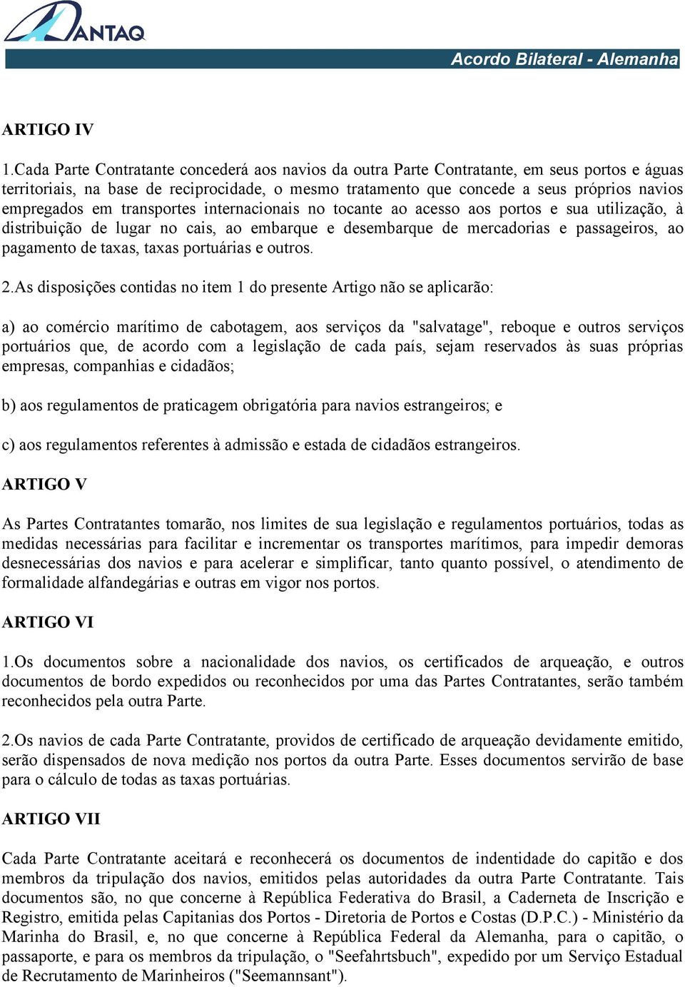 em transportes internacionais no tocante ao acesso aos portos e sua utilização, à distribuição de lugar no cais, ao embarque e desembarque de mercadorias e passageiros, ao pagamento de taxas, taxas