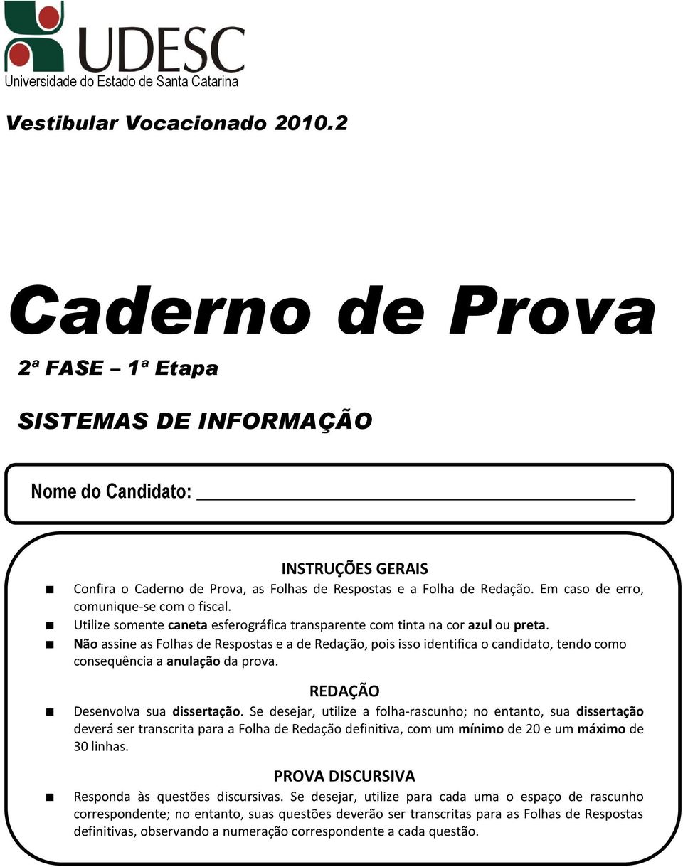 Em caso de erro, comunique-se com o fiscal. Utilize somente caneta esferográfica transparente com tinta na cor azul ou preta.