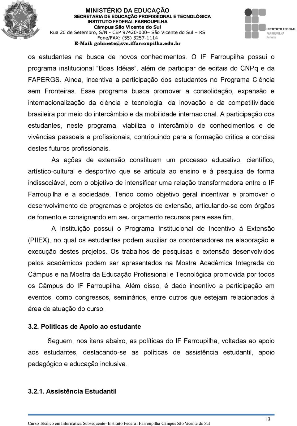 Esse programa busca promover a consolidação, expansão e internacionalização da ciência e tecnologia, da inovação e da competitividade brasileira por meio do intercâmbio e da mobilidade internacional.