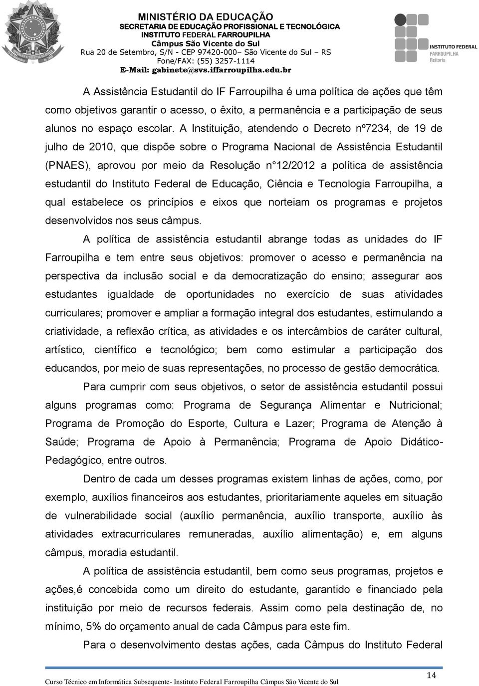 assistência estudantil do Instituto Federal de Educação, Ciência e Tecnologia Farroupilha, a qual estabelece os princípios e eixos que norteiam os programas e projetos desenvolvidos nos seus câmpus.