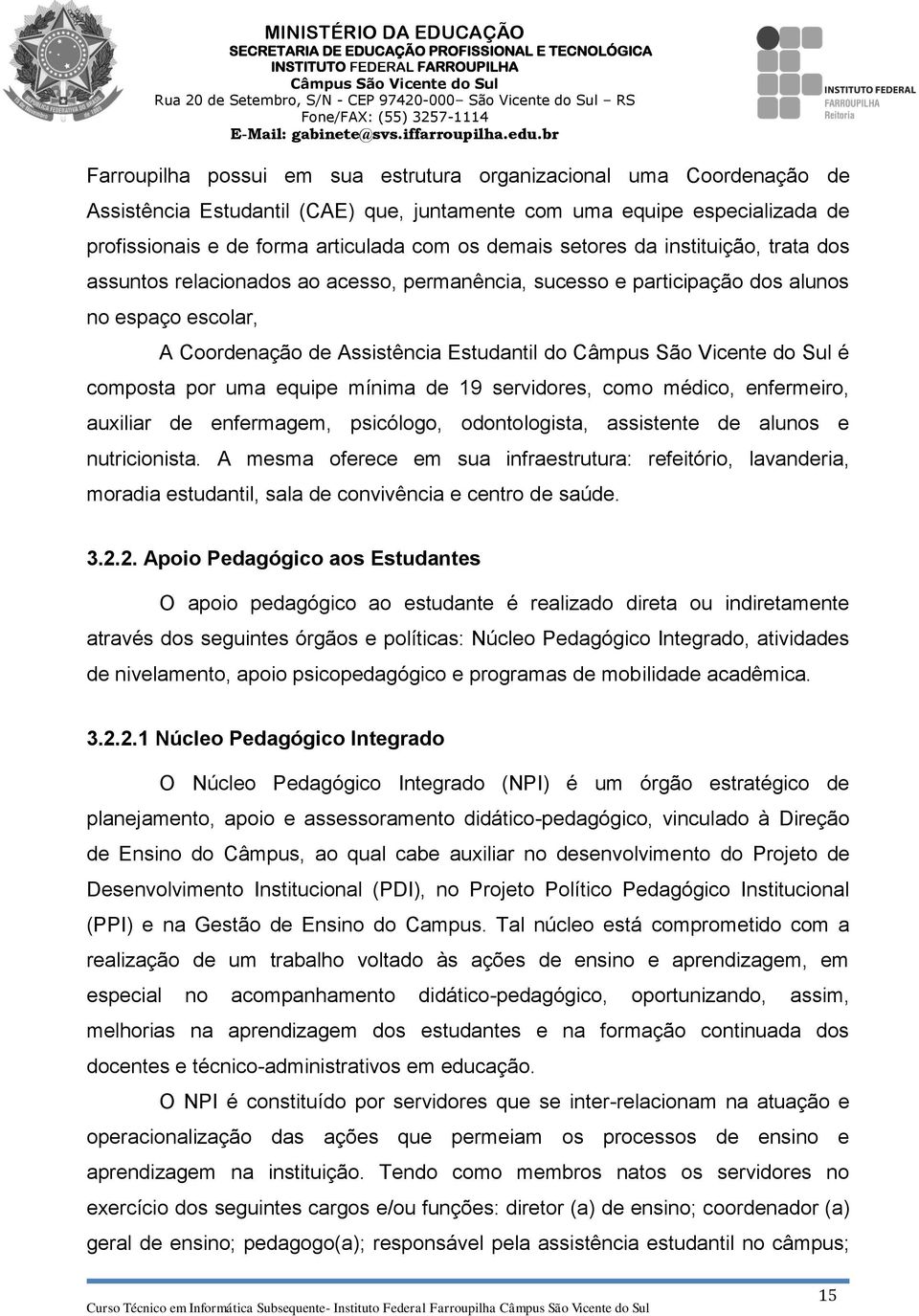 equipe mínima de 19 servidores, como médico, enfermeiro, auxiliar de enfermagem, psicólogo, odontologista, assistente de alunos e nutricionista.