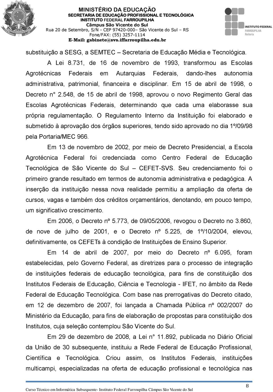 Em 15 de abril de 1998, o Decreto n 2.548, de 15 de abril de 1998, aprovou o novo Regimento Geral das Escolas Agrotécnicas Federais, determinando que cada uma elaborasse sua própria regulamentação.