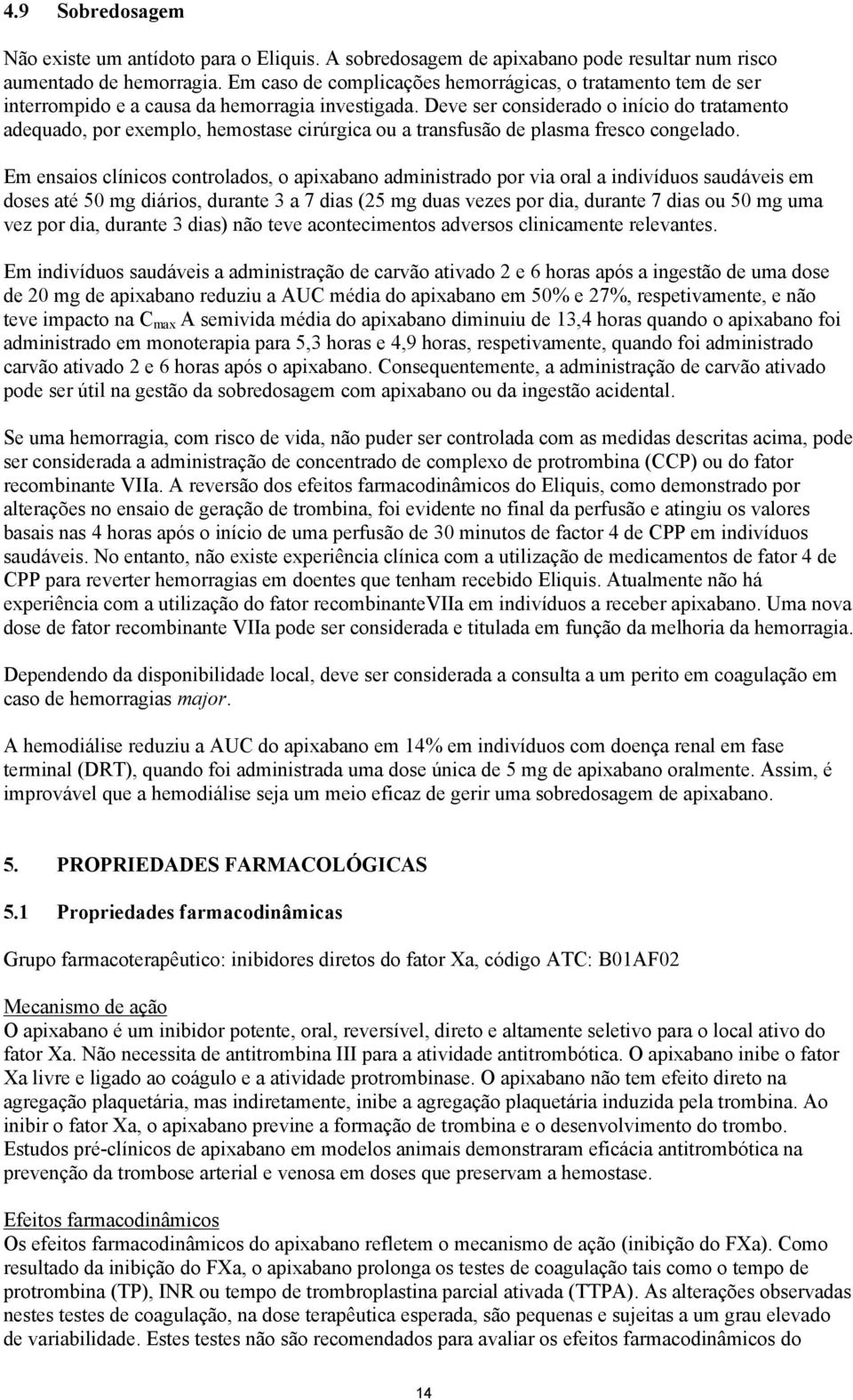 Deve ser considerado o início do tratamento adequado, por exemplo, hemostase cirúrgica ou a transfusão de plasma fresco congelado.