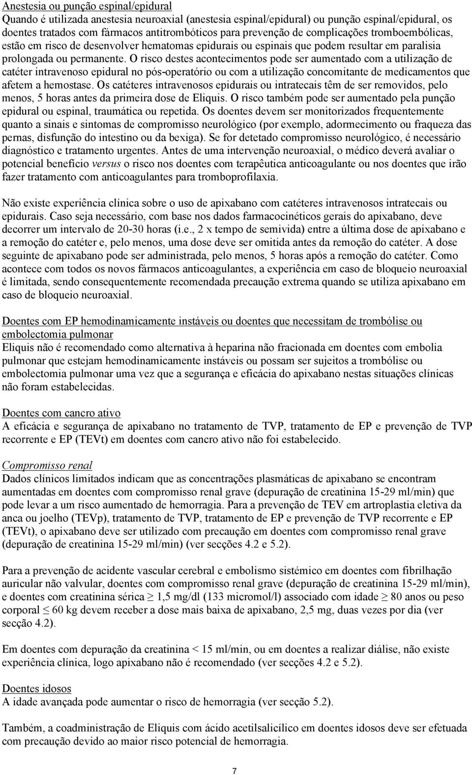 O risco destes acontecimentos pode ser aumentado com a utilização de catéter intravenoso epidural no pós-operatório ou com a utilização concomitante de medicamentos que afetem a hemostase.