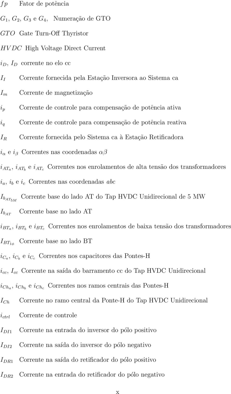 Sistema ca à Estação Retificadora Correntes nas coordenadas αβ i ATa, i ATb e i ATc Correntes nos enrolamentos de alta tensão dos transformadores i a, i b e i c Correntes nas coordenadas abc I bat5m