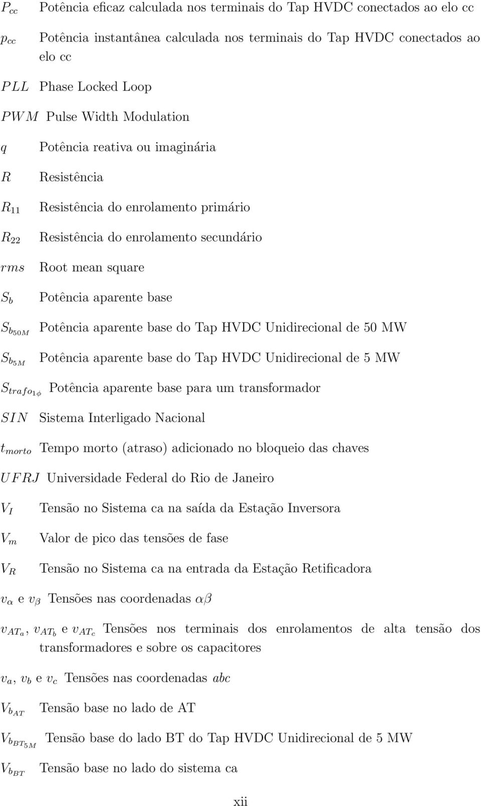 aparente base Potência aparente base do Tap HVDC Unidirecional de 50 MW Potência aparente base do Tap HVDC Unidirecional de 5 MW S trafo1φ Potência aparente base para um transformador SIN t morto