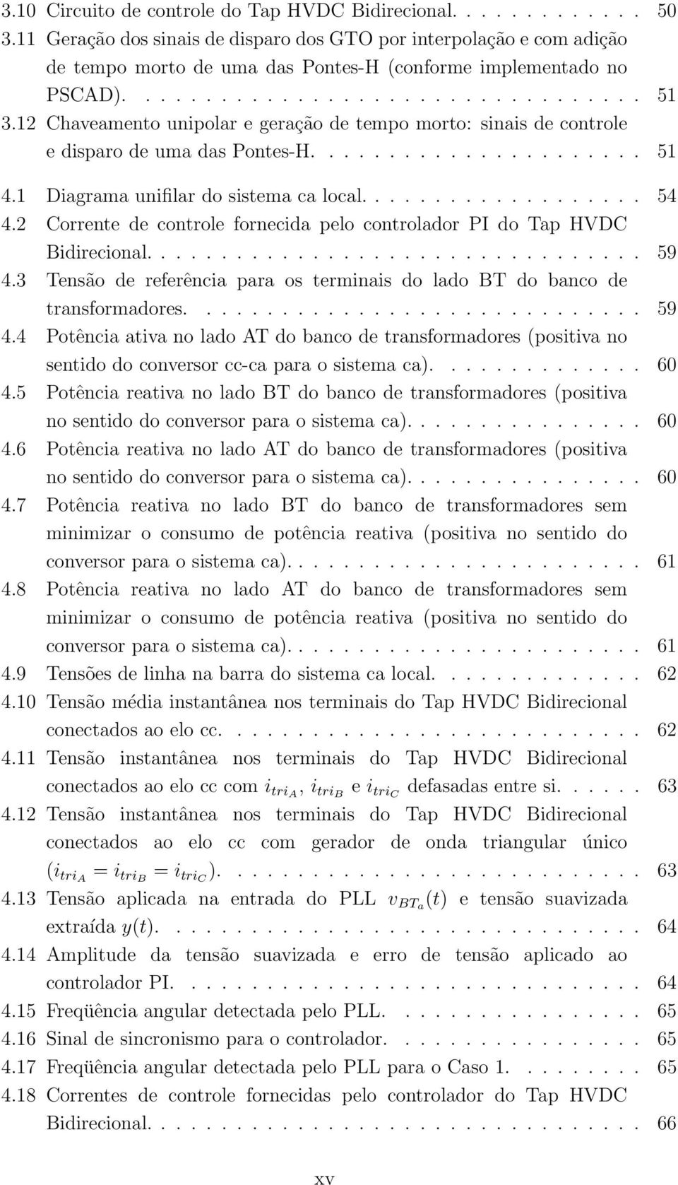 12 Chaveamento unipolar e geração de tempo morto: sinais de controle e disparo de uma das Pontes-H...................... 51 4.1 Diagrama unifilar do sistema ca local................... 54 4.