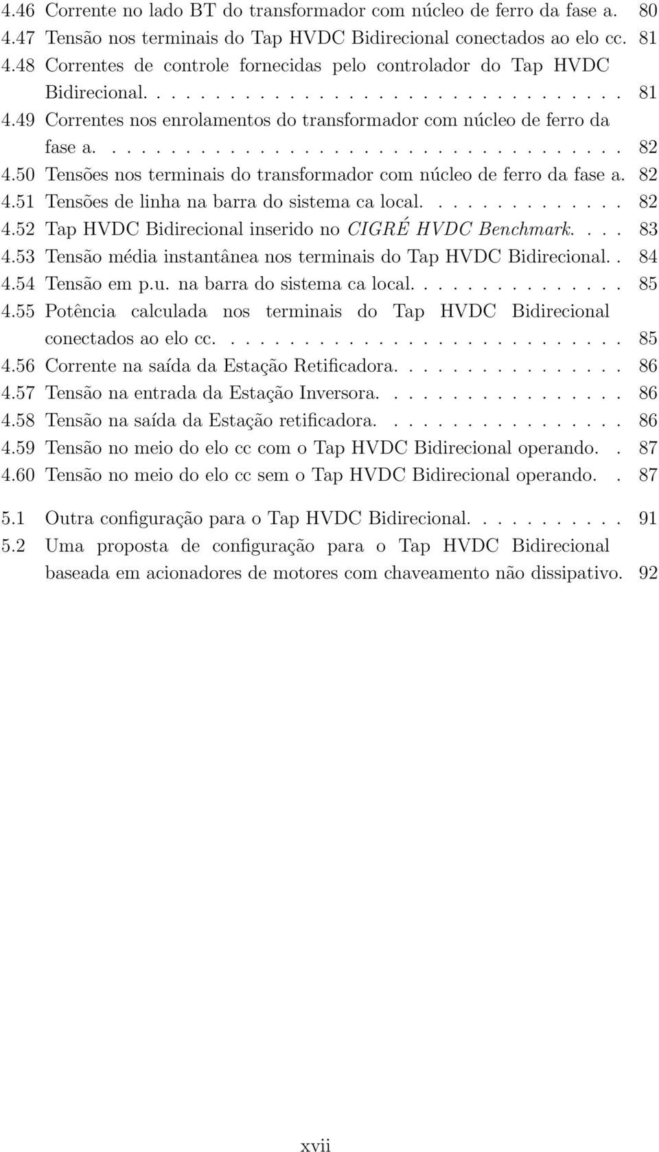 50 Tensões nos terminais do transformador com núcleo de ferro da fase a. 82 4.51 Tensões de linha na barra do sistema ca local.............. 82 4.52 Tap HVDC Bidirecional inserido no CIGRÉ HVDC Benchmark.