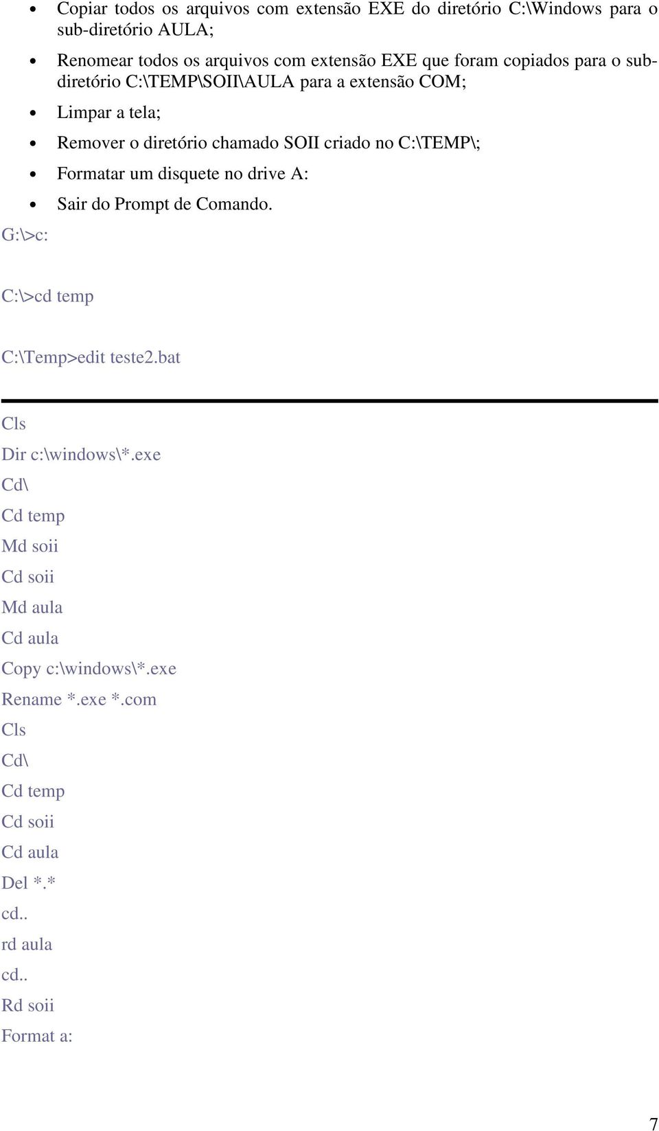 C:\TEMP\; Formatar um disquete no drive A: Sair do Prompt de Comando. C:\>cd temp C:\Temp>edit teste2.bat Cls Dir c:\windows\*.
