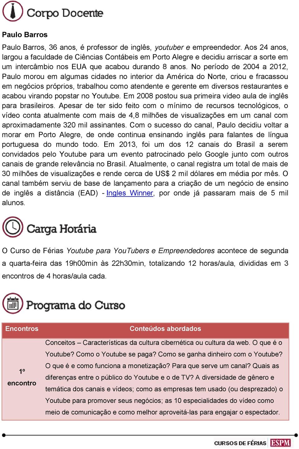 No período de 2004 a 2012, Paulo morou em algumas cidades no interior da América do Norte, criou e fracassou em negócios próprios, trabalhou como atendente e gerente em diversos restaurantes e acabou