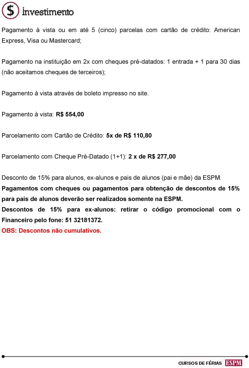 Pagamento à vista: R$ 554,00 Parcelamento com Cartão de Crédito: 5x de R$ 110,80 Parcelamento com Cheque Pré-Datado (1+1): 2 x de R$ 277,00 Desconto de 15% para alunos, ex alunos e pais de