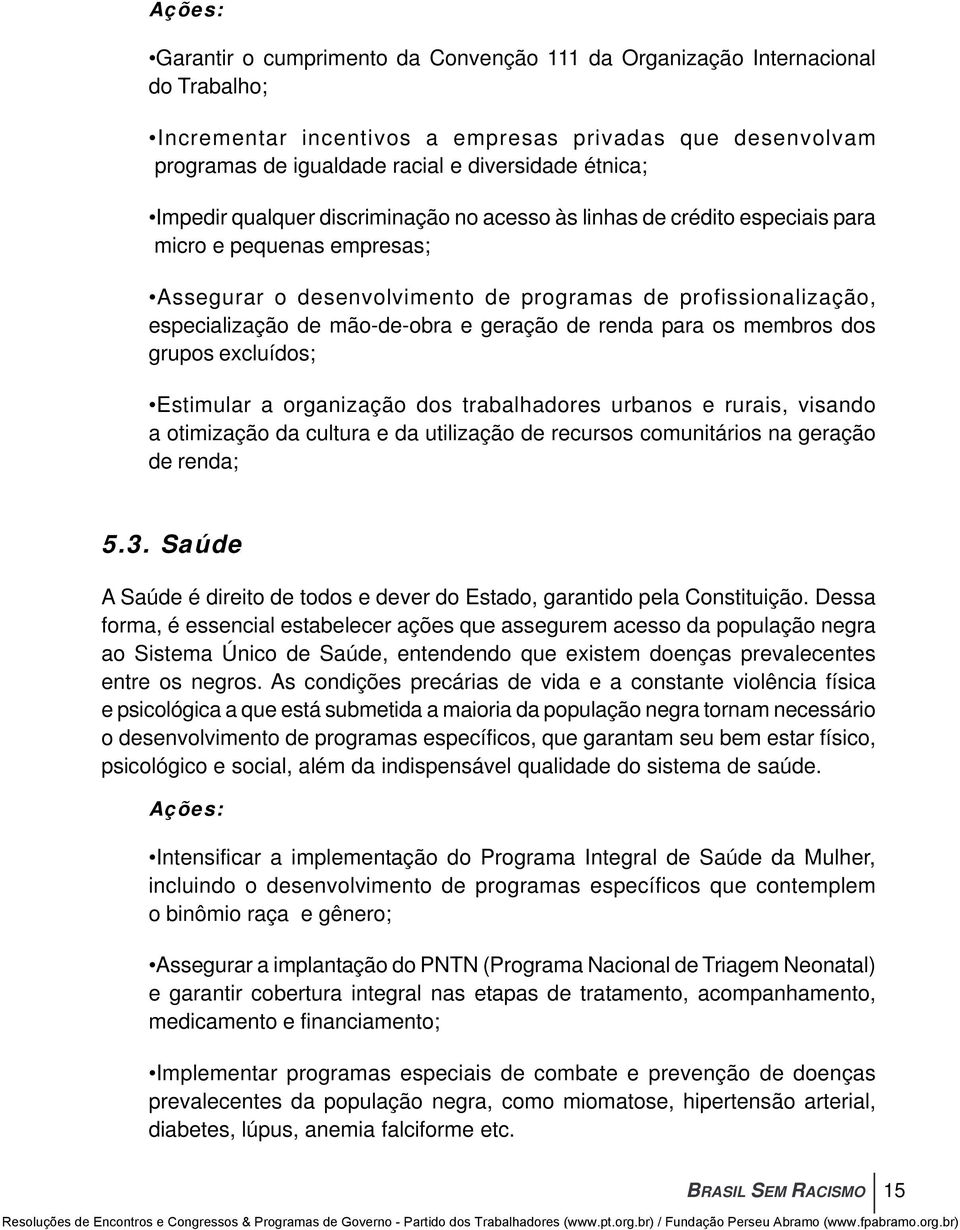 geração de renda para os membros dos grupos excluídos; Estimular a organização dos trabalhadores urbanos e rurais, visando a otimização da cultura e da utilização de recursos comunitários na geração