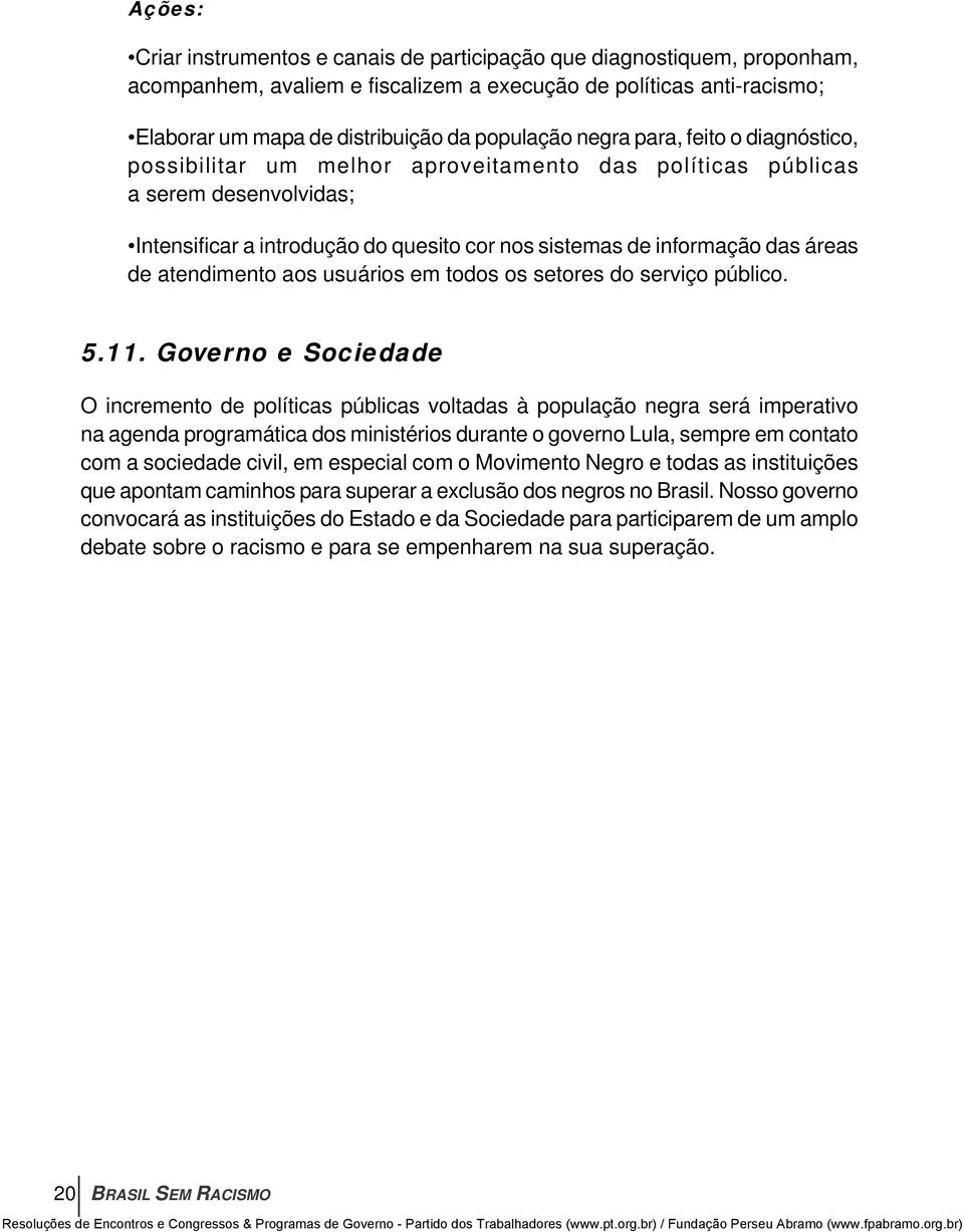 atendimento aos usuários em todos os setores do serviço público. 5.11.