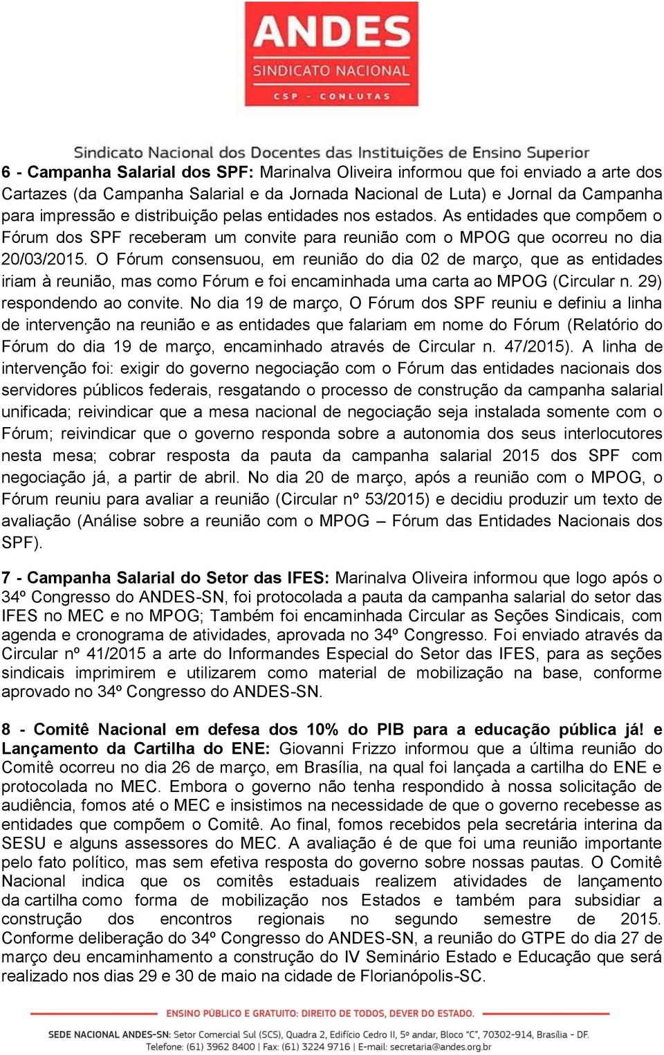 O Fórum consensuou, em reunião do dia 02 de março, que as entidades iriam à reunião, mas como Fórum e foi encaminhada uma carta ao MPOG (Circular n. 29) respondendo ao convite.