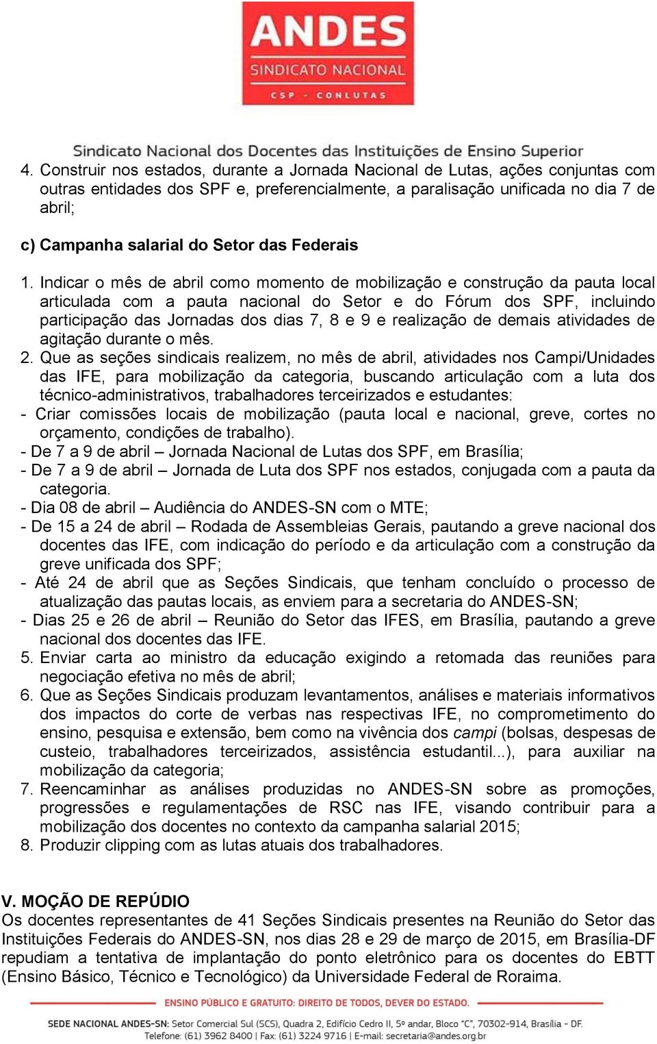 Indicar o mês de abril como momento de mobilização e construção da pauta local articulada com a pauta nacional do Setor e do Fórum dos SPF, incluindo participação das Jornadas dos dias 7, 8 e 9 e