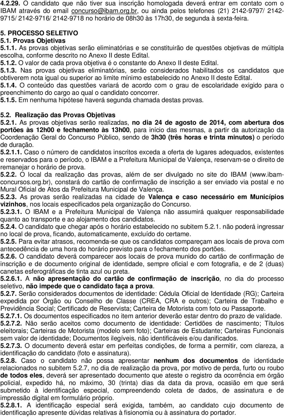 5.1.2. O valor de cada prova objetiva é o constante do Anexo II deste Edital. 5.1.3.