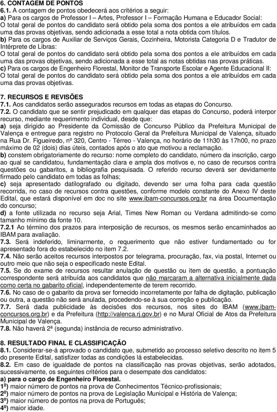 soma dos pontos a ele atribuídos em cada uma das provas objetivas, sendo adicionada a esse total a nota obtida com títulos.