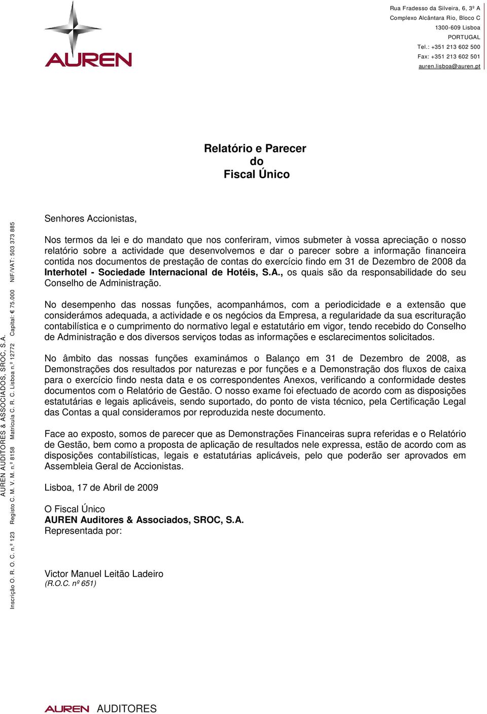 000 NIF/VAT: 503 373 885 Senhores Accionistas, Nos termos da lei e do mandato que nos conferiram, vimos submeter à vossa apreciação o nosso relatório sobre a actividade que desenvolvemos e dar o