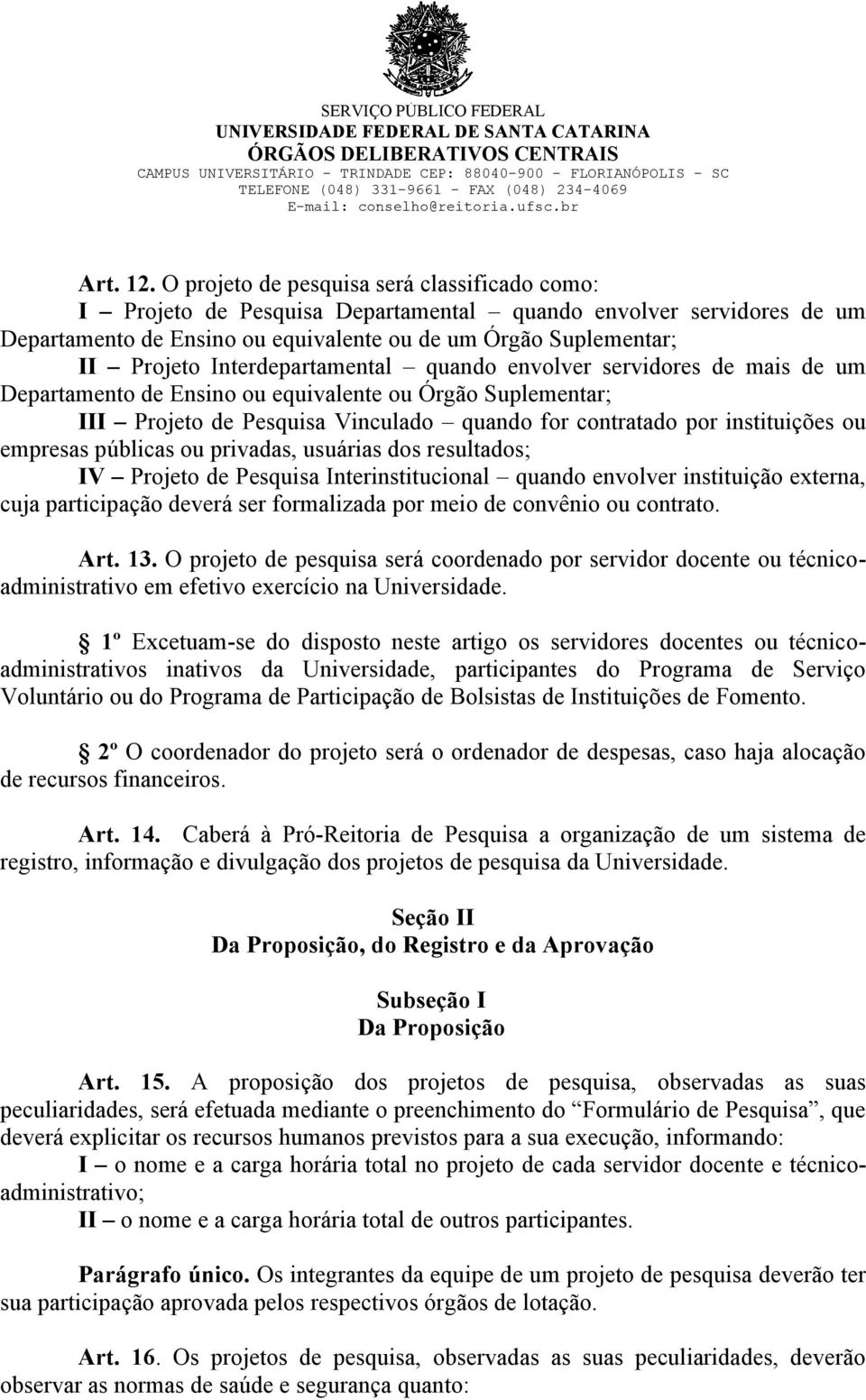 Interdepartamental quando envolver servidores de mais de um Departamento de Ensino ou equivalente ou Órgão Suplementar; III Projeto de Pesquisa Vinculado quando for contratado por instituições ou