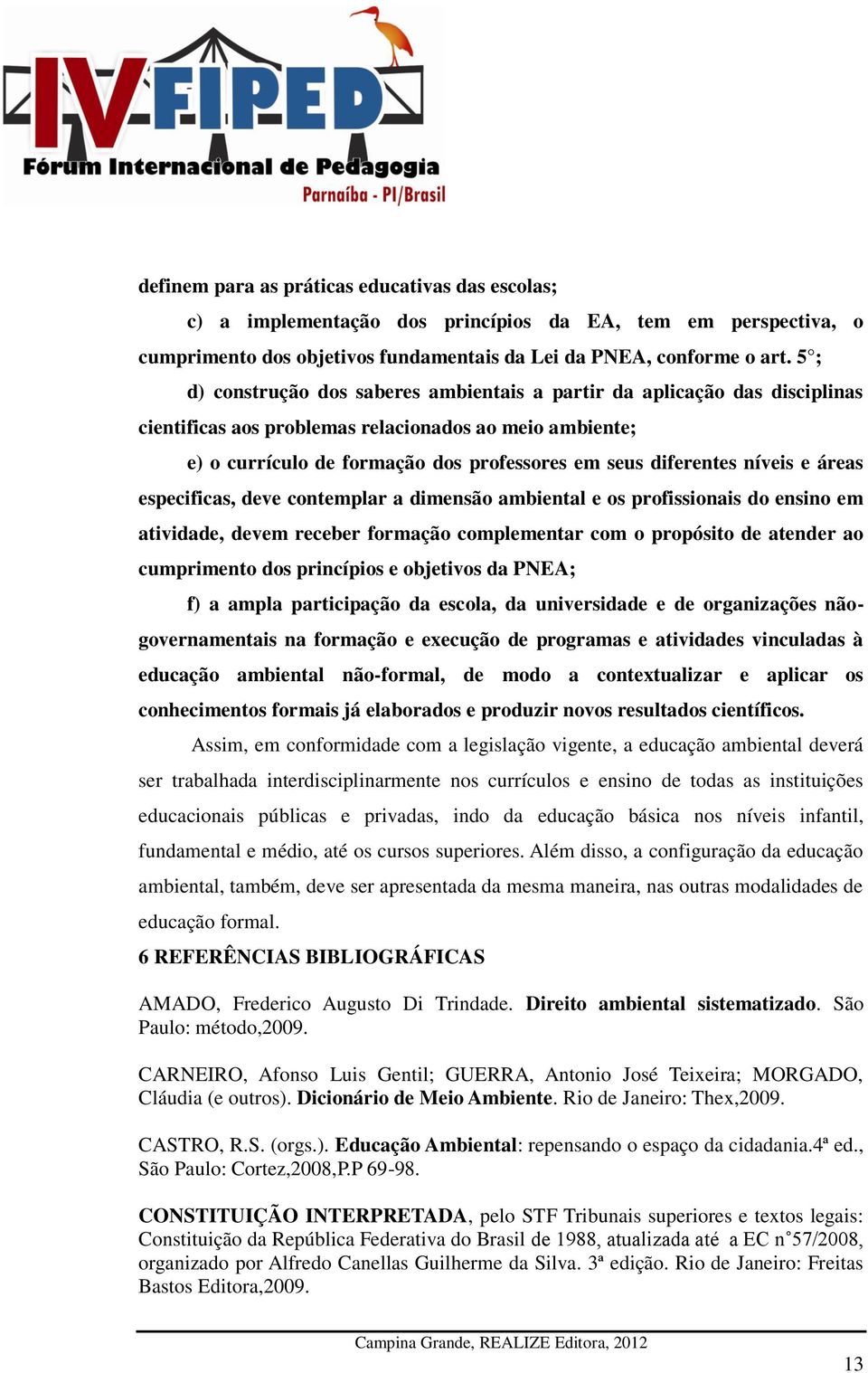 níveis e áreas especificas, deve contemplar a dimensão ambiental e os profissionais do ensino em atividade, devem receber formação complementar com o propósito de atender ao cumprimento dos