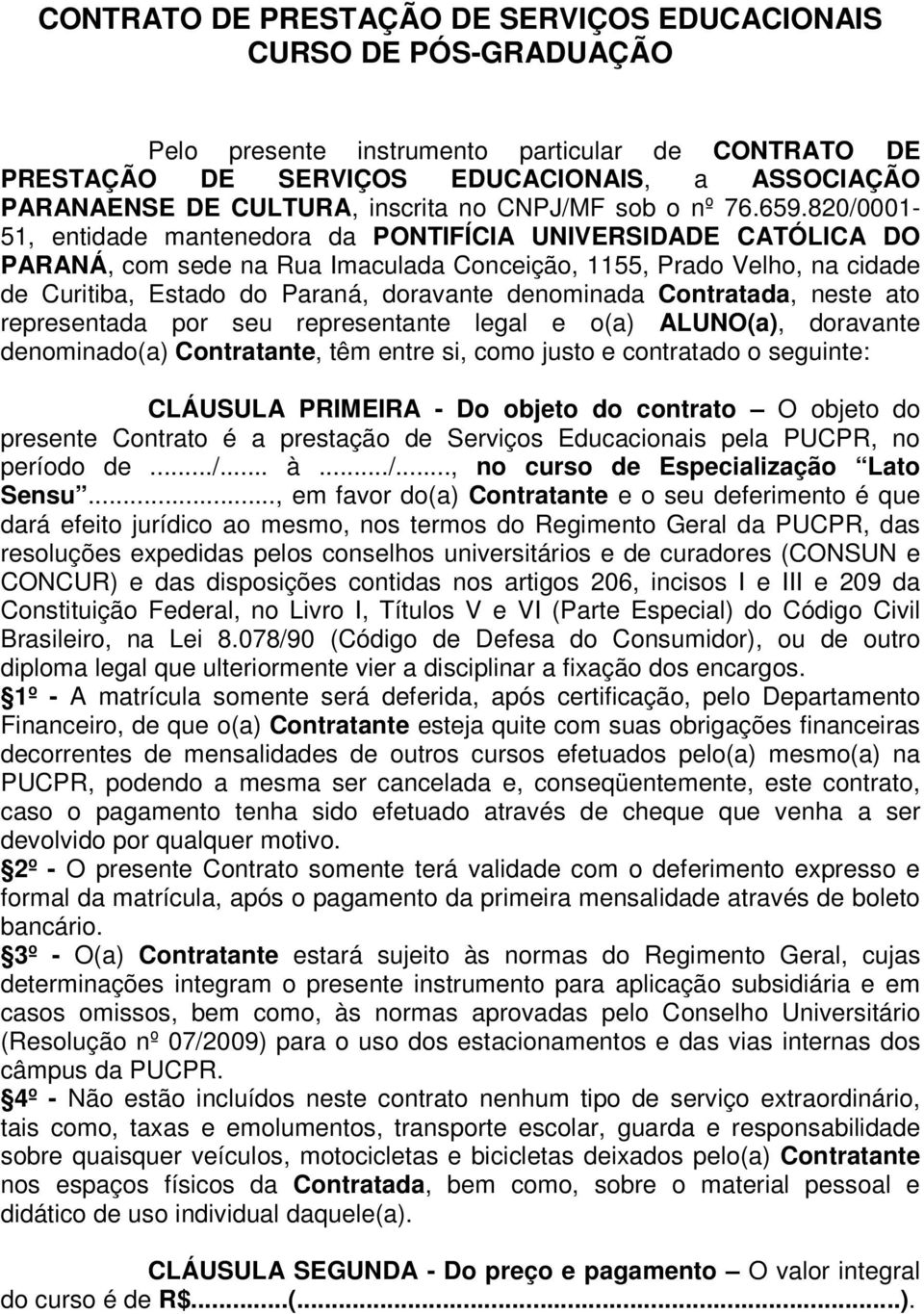 820/0001-51, entidade mantenedora da PONTIFÍCIA UNIVERSIDADE CATÓLICA DO PARANÁ, com sede na Rua Imaculada Conceição, 1155, Prado Velho, na cidade de Curitiba, Estado do Paraná, doravante denominada