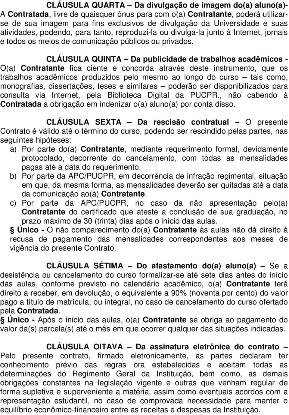 CLÁUSULA QUINTA Da publicidade de trabalhos acadêmicos - O(a) Contratante fica ciente e concorda através deste instrumento, que os trabalhos acadêmicos produzidos pelo mesmo ao longo do curso tais