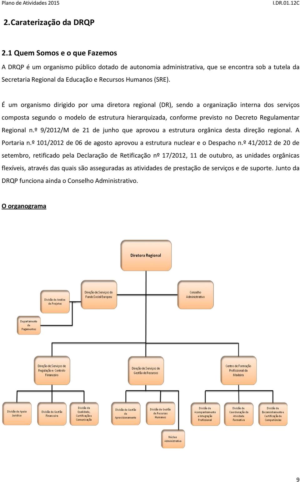 É um organismo dirigido por uma diretora regional (DR), sendo a organização interna dos serviços composta segundo o modelo de estrutura hierarquizada, conforme previsto no Decreto Regulamentar